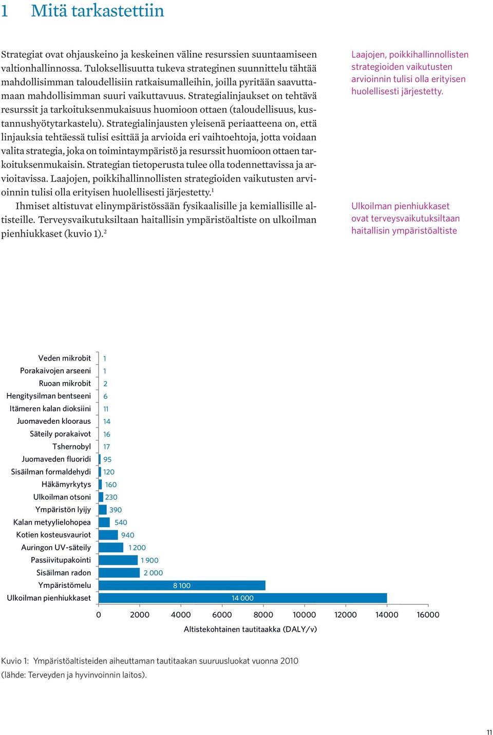 Strategialinjaukset on tehtävä resurssit ja tarkoituksenmukaisuus huomioon ottaen (taloudellisuus, kustannushyötytarkastelu).
