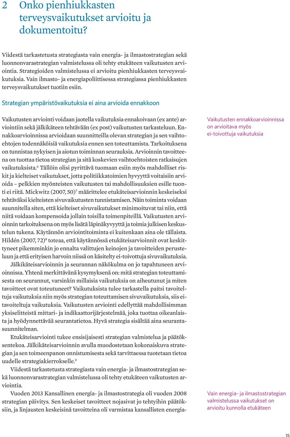 Strategioiden valmistelussa ei arvioitu pienhiukkasten terveysvaikutuksia. Vain ilmasto- ja energiapoliittisessa strategiassa pienhiukkasten terveysvaikutukset tuotiin esiin.