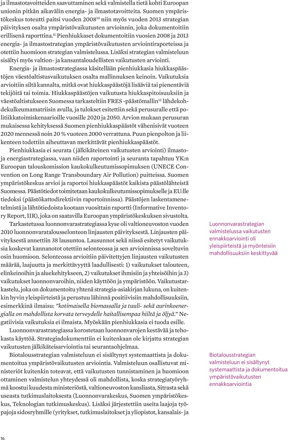 11 Pienhiukkaset dokumentoitiin vuosien 2008 ja 2013 energia- ja ilmastostrategian ympäristövaikutusten arviointiraporteissa ja otettiin huomioon strategian valmistelussa.