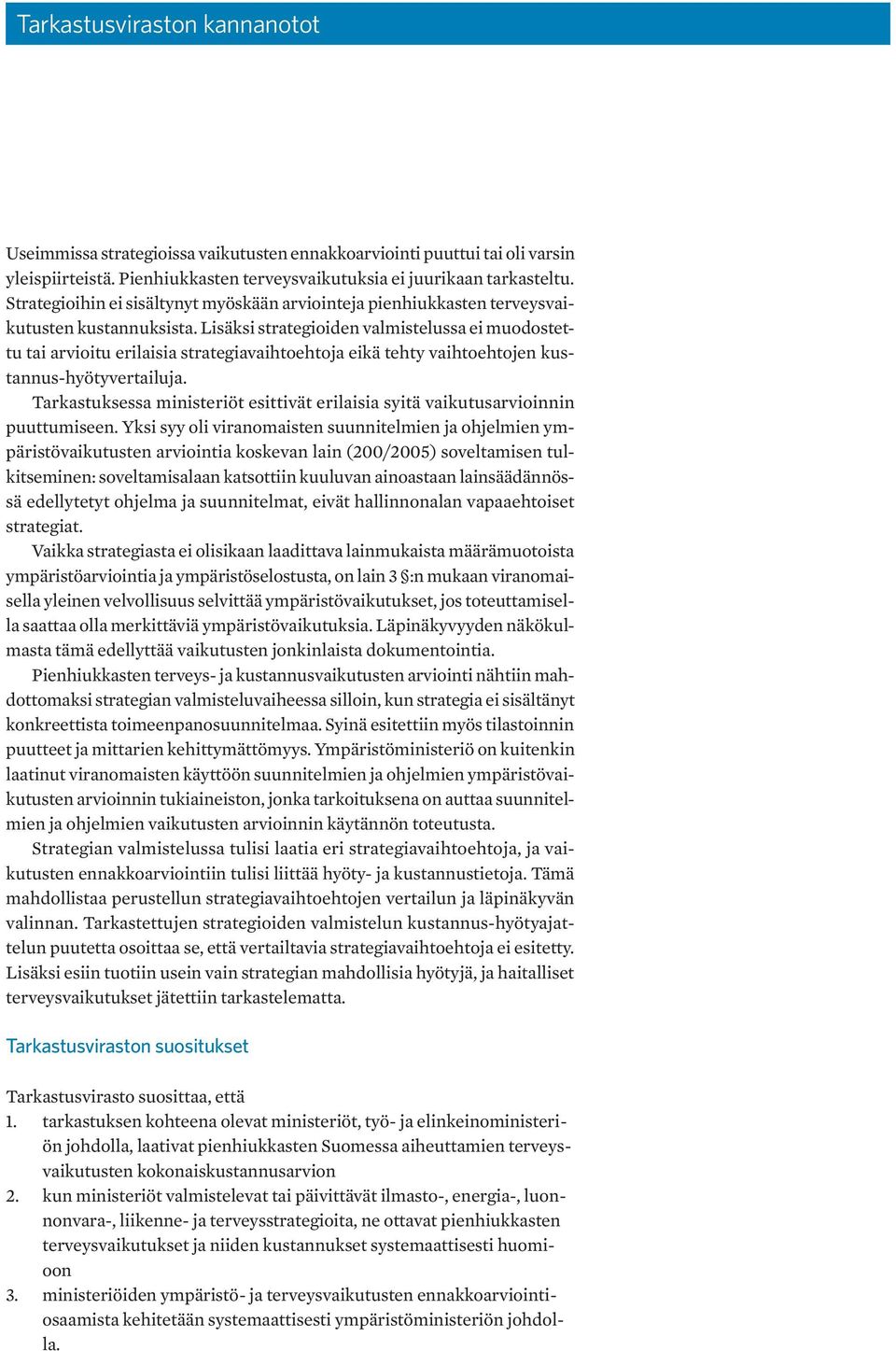 Lisäksi strategioiden valmistelussa ei muodostettu tai arvioitu erilaisia strategiavaihtoehtoja eikä tehty vaihtoehtojen kustannus-hyötyvertailuja.