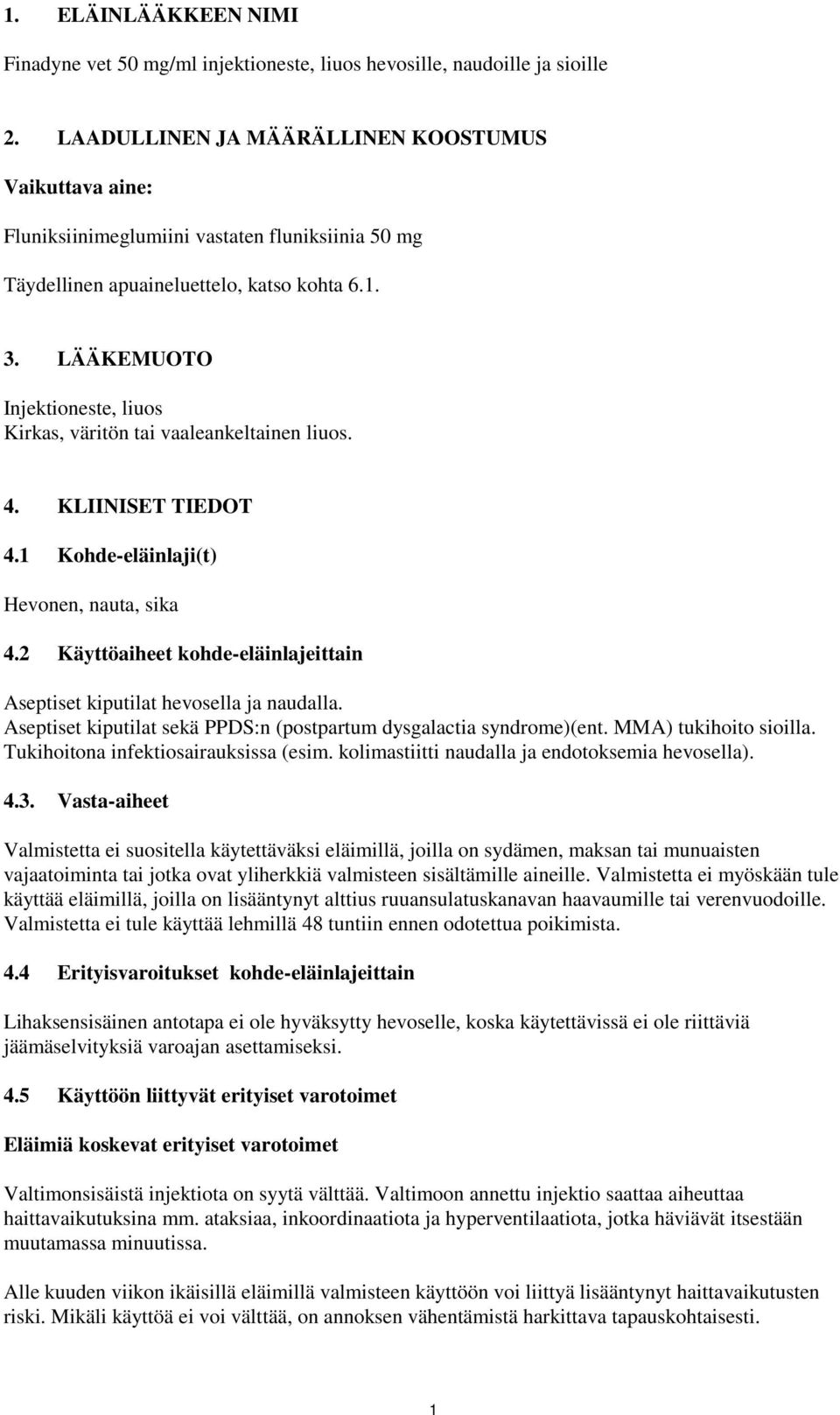 LÄÄKEMUOTO Injektioneste, liuos Kirkas, väritön tai vaaleankeltainen liuos. 4. KLIINISET TIEDOT 4.1 Kohde-eläinlaji(t) Hevonen, nauta, sika 4.