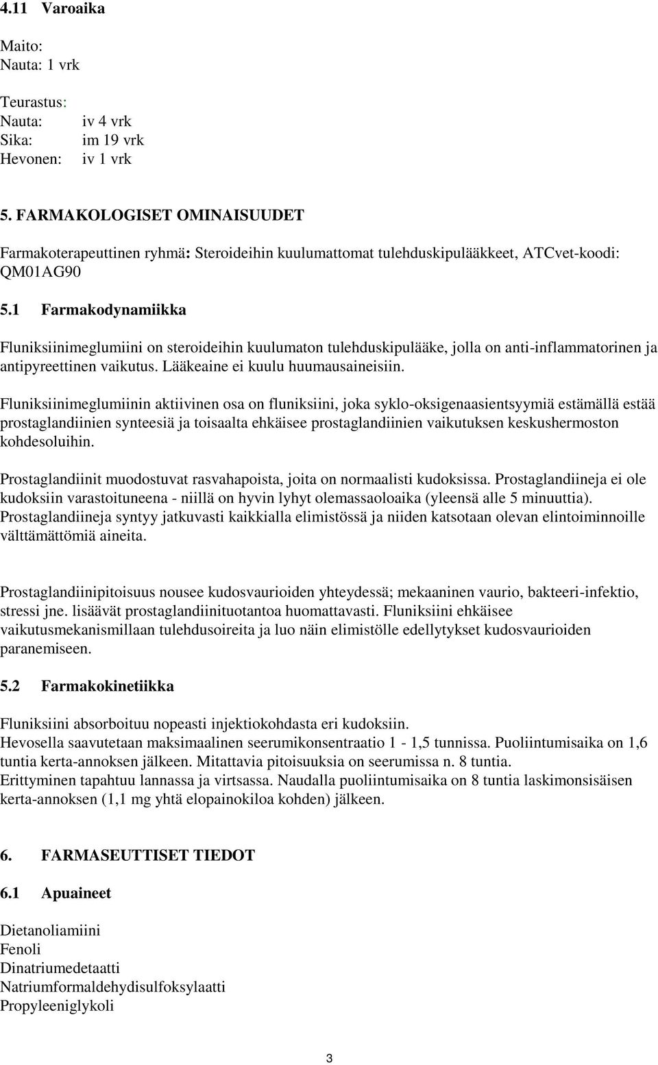 1 Farmakodynamiikka Fluniksiinimeglumiini on steroideihin kuulumaton tulehduskipulääke, jolla on anti-inflammatorinen ja antipyreettinen vaikutus. Lääkeaine ei kuulu huumausaineisiin.