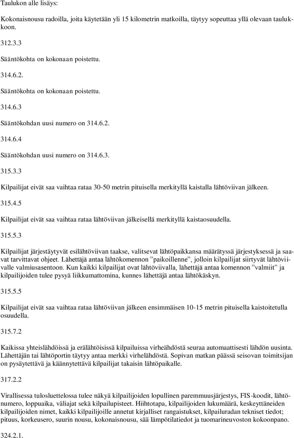 315.4.5 Kilpailijat eivät saa vaihtaa rataa lähtöviivan jälkeisellä merkityllä kaistaosuudella. 315.5.3 Kilpailijat järjestäytyvät esilähtöviivan taakse, valitsevat lähtöpaikkansa määrätyssä järjestyksessä ja saavat tarvittavat ohjeet.