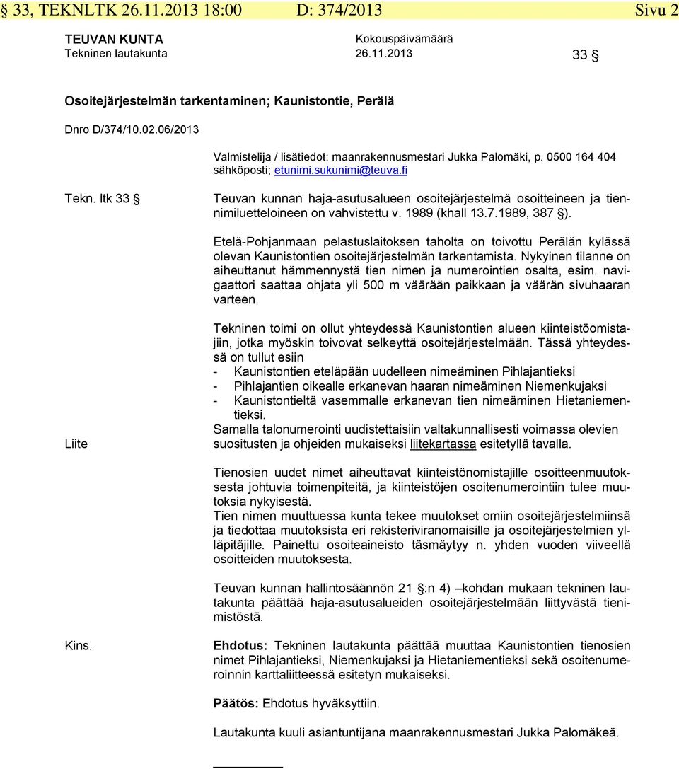 ltk 33 Teuvan kunnan haja-asutusalueen osoitejärjestelmä osoitteineen ja tiennimiluetteloineen on vahvistettu v. 1989 (khall 13.7.1989, 387 ).