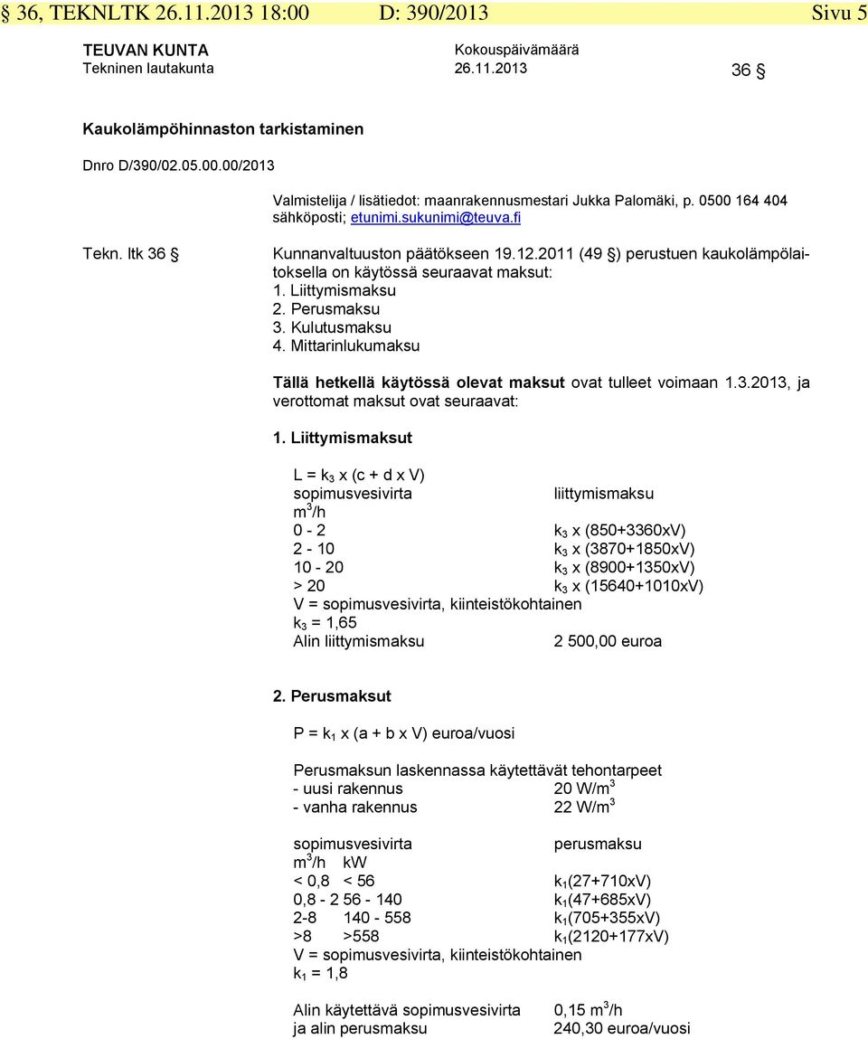 Perusmaksu 3. Kulutusmaksu 4. Mittarinlukumaksu Tällä hetkellä käytössä olevat maksut ovat tulleet voimaan 1.3.2013, ja verottomat maksut ovat seuraavat: 1.