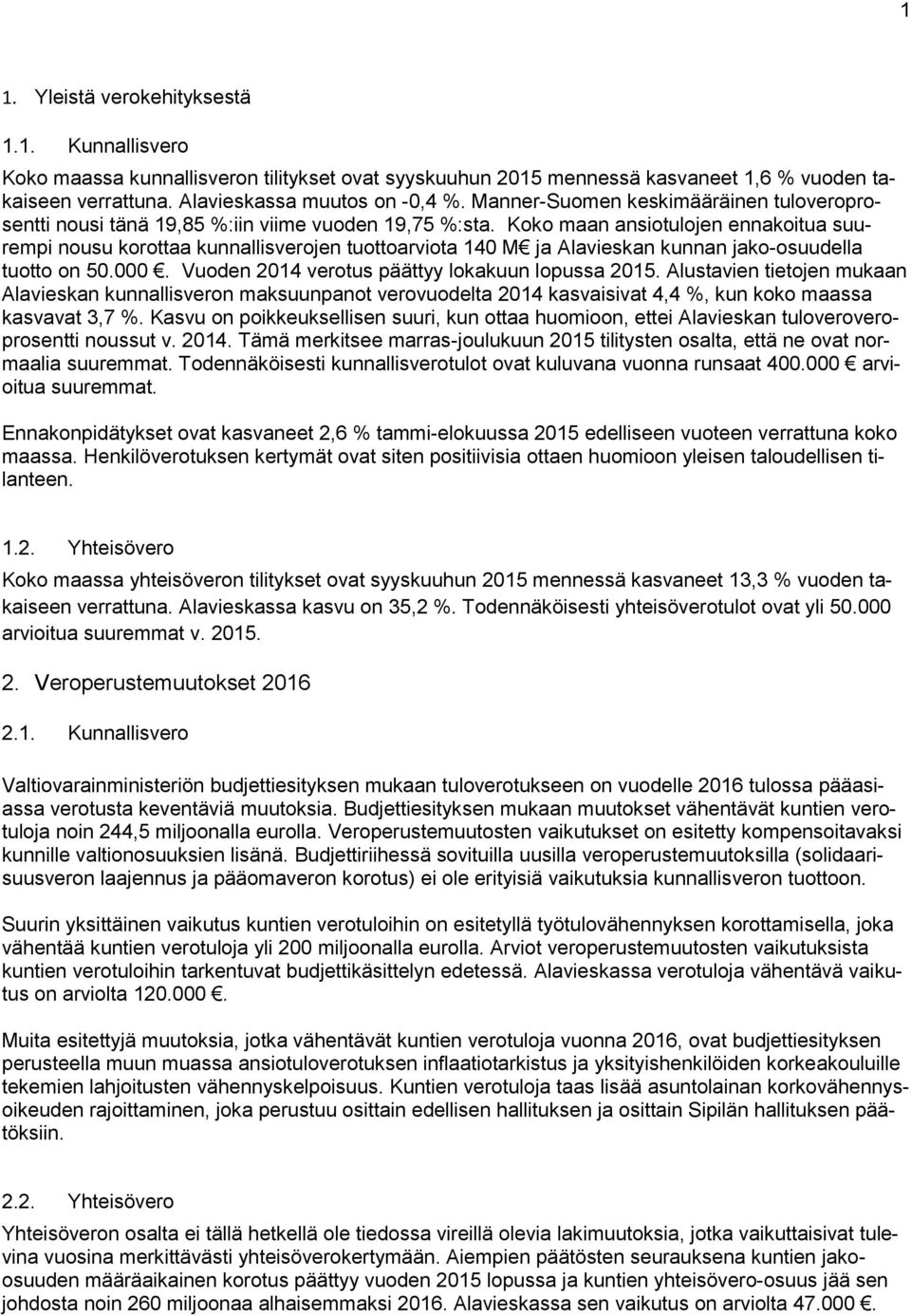 Koko maan ansiotulojen ennakoitua suurempi nousu korottaa kunnallisverojen tuottoarviota 140 M ja Alavieskan kunnan jako-osuudella tuotto on 50.000. Vuoden 2014 verotus päättyy lokakuun lopussa 2015.