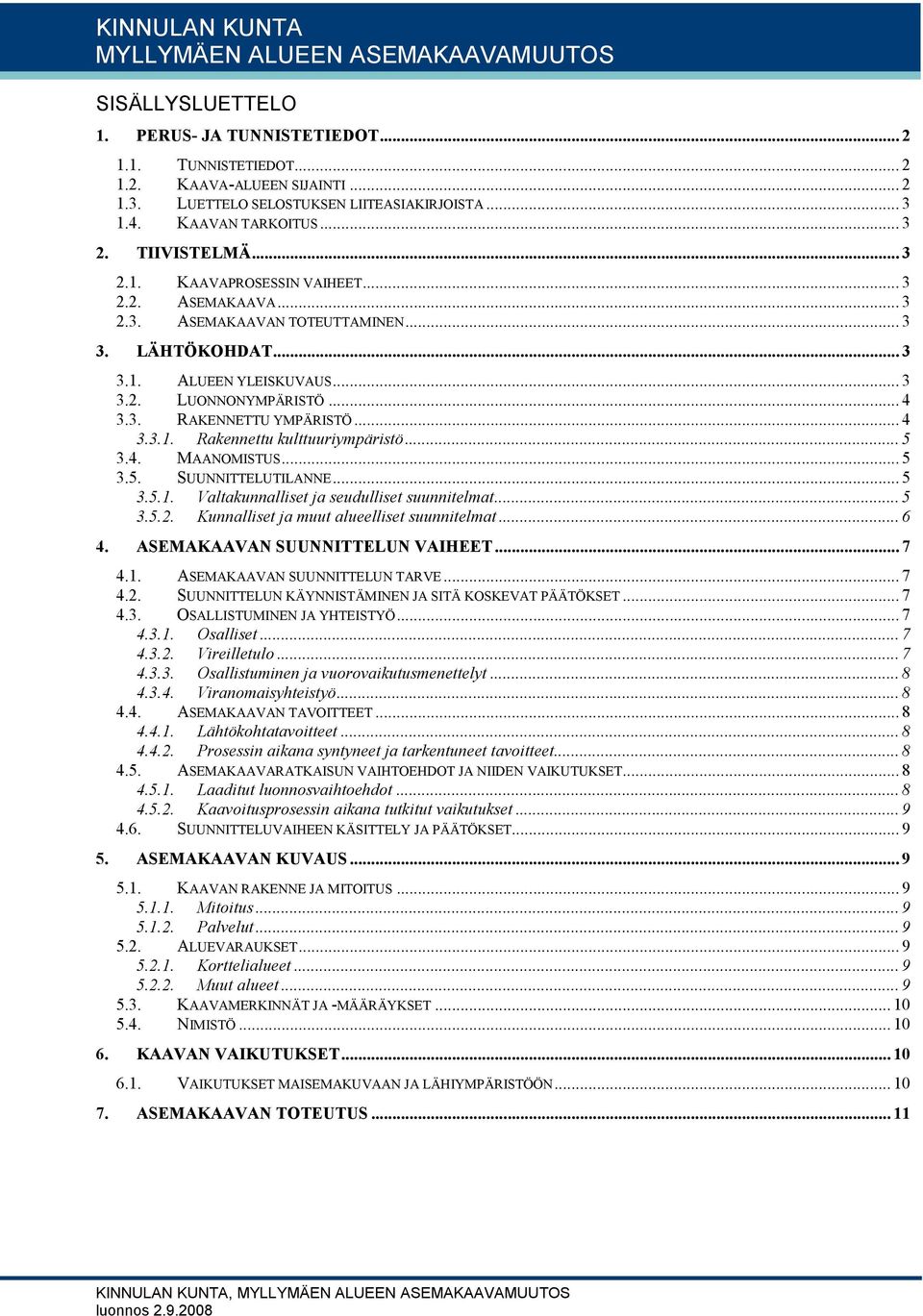 .. 3 3.1. ALUEEN YLEISKUVAUS... 3 3.2. LUONNONYMPÄRISTÖ... 4 3.3. RAKENNETTU YMPÄRISTÖ... 4 3.3.1. Rakennettu kulttuuriympäristö... 5 3.4. MAANOMISTUS... 5 3.5. SUUNNITTELUTILANNE... 5 3.5.1. Valtakunnalliset ja seudulliset suunnitelmat.
