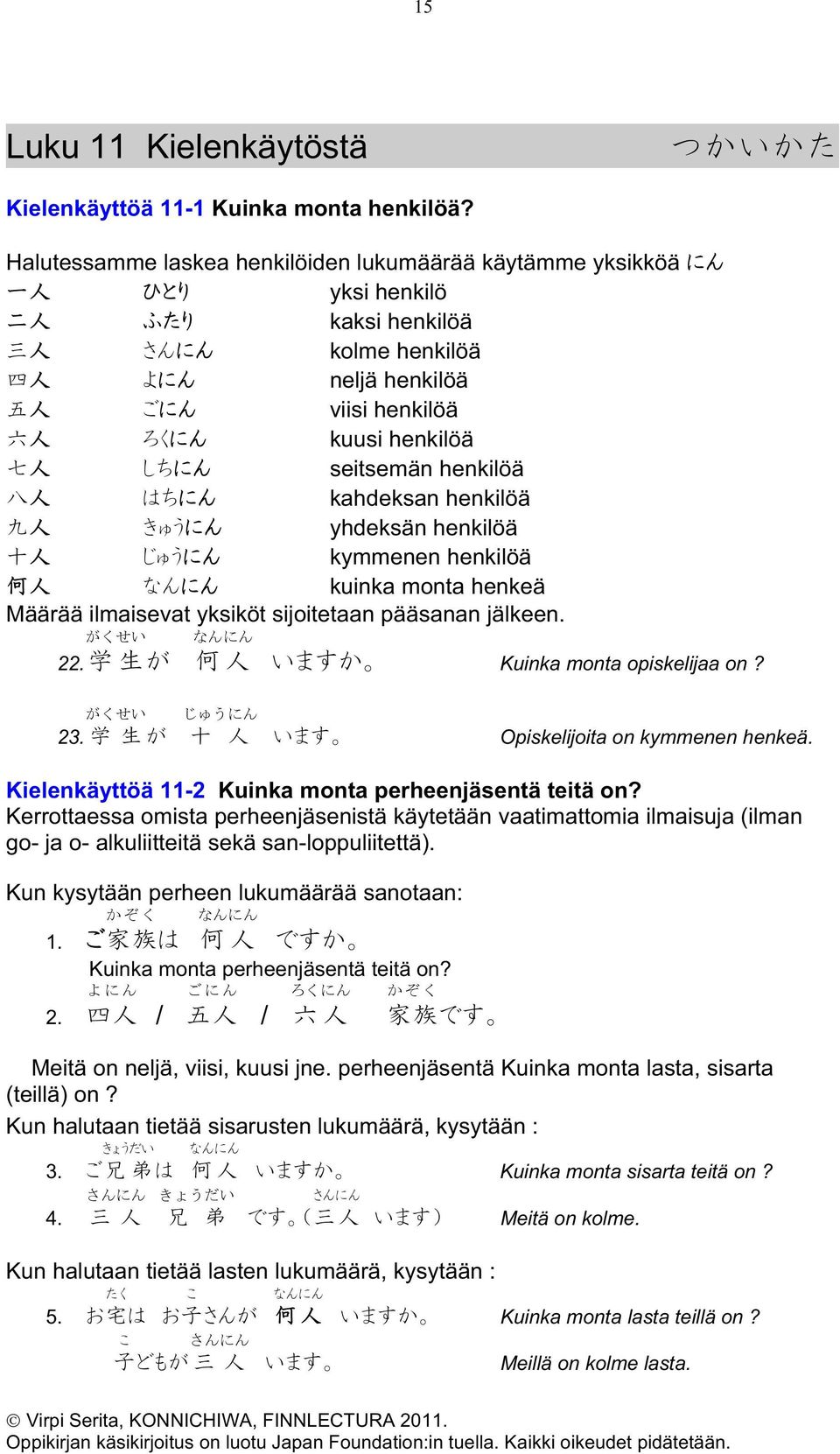 henkilöä kymmenen henkilöä kuinka monta henkeä Määrää ilmaisevat yksiköt sijoitetaan pääsanan jälkeen. 22. Kuinka monta opiskelijaa on? 23. Opiskelijoita on kymmenen henkeä.