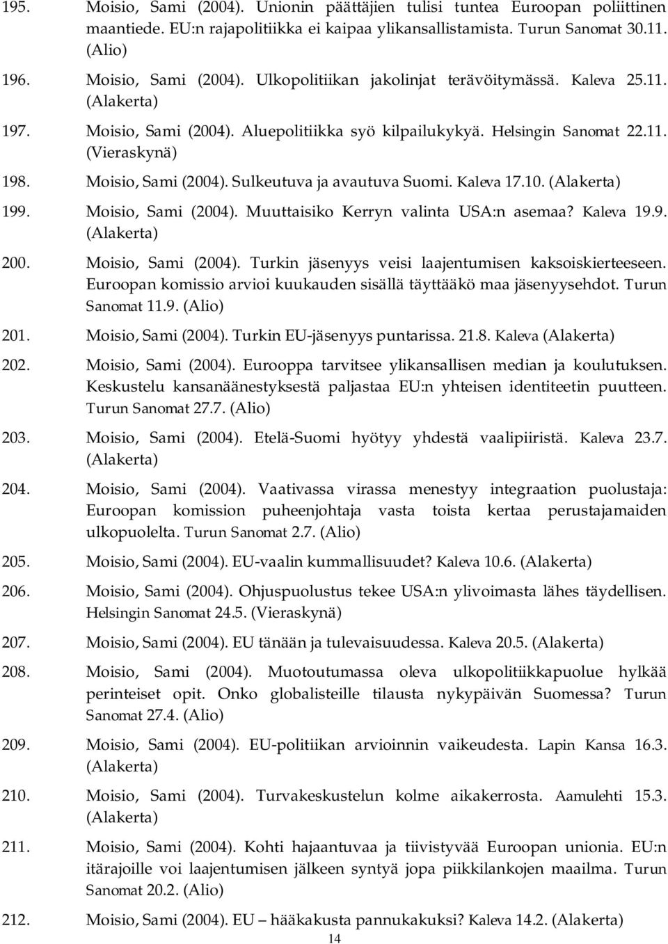 Moisio, Sami (2004). Muuttaisiko Kerryn valinta USA:n asemaa? Kaleva 19.9. 200. Moisio, Sami (2004). Turkin jäsenyys veisi laajentumisen kaksoiskierteeseen.