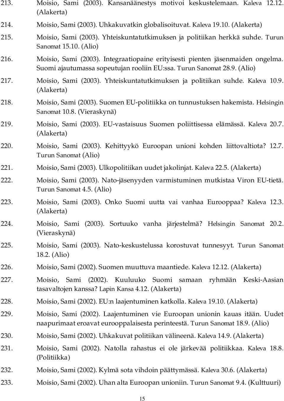 Moisio, Sami (2003). Yhteiskuntatutkimuksen ja politiikan suhde. Kaleva 10.9. 218. Moisio, Sami (2003). Suomen EU-politiikka on tunnustuksen hakemista. Helsingin Sanomat 10.8. (Vieraskynä) 219.