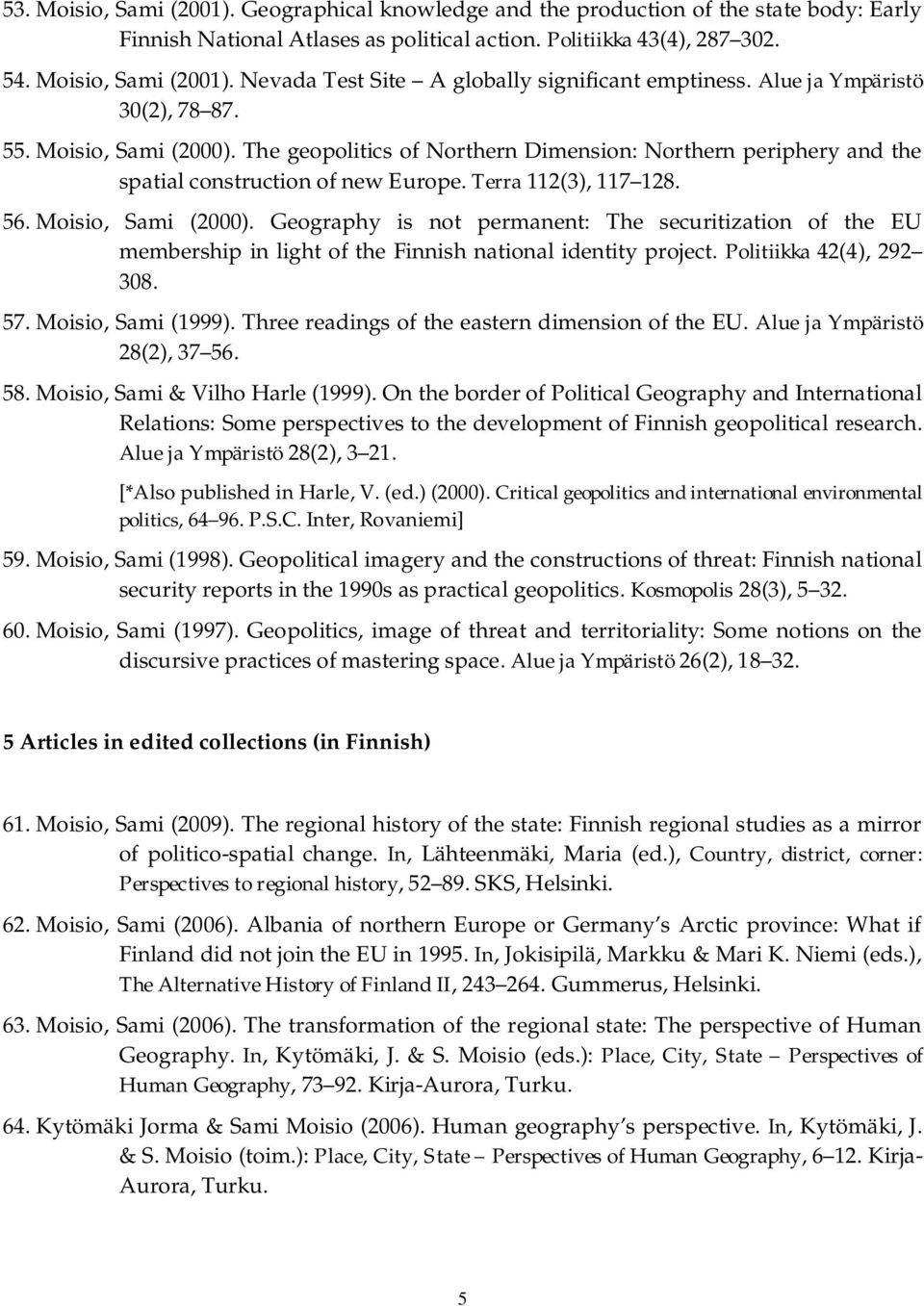 Moisio, Sami (2000). Geography is not permanent: The securitization of the EU membership in light of the Finnish national identity project. Politiikka 42(4), 292 308. 57. Moisio, Sami (1999).