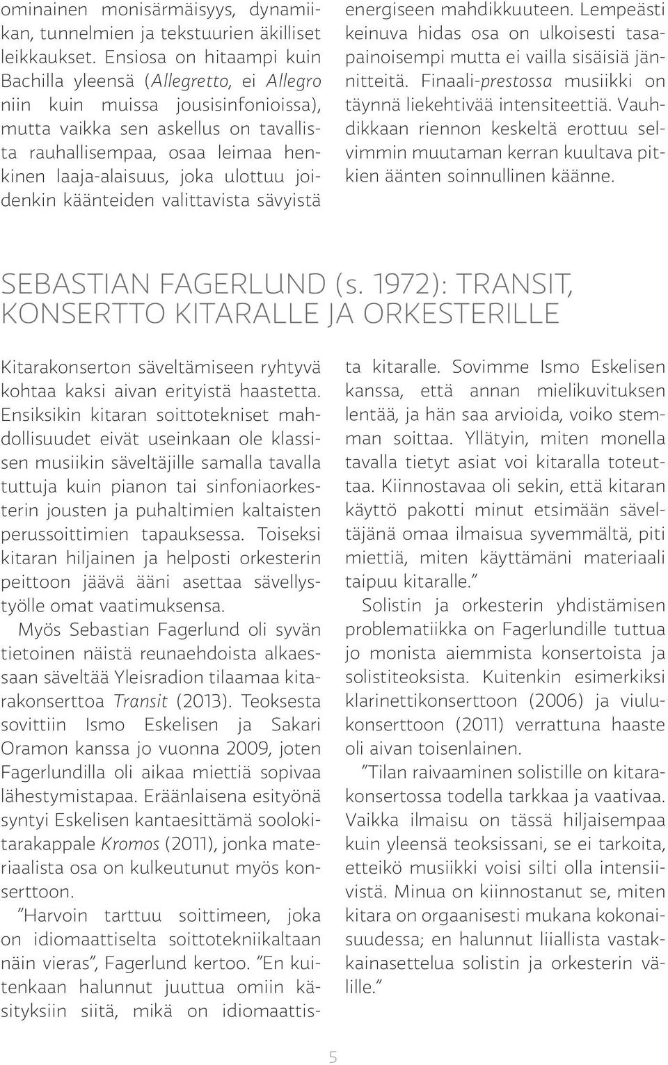 joka ulottuu joidenkin käänteiden valittavista sävyistä energiseen mahdikkuuteen. Lempeästi keinuva hidas osa on ulkoisesti tasapainoisempi mutta ei vailla sisäisiä jännitteitä.