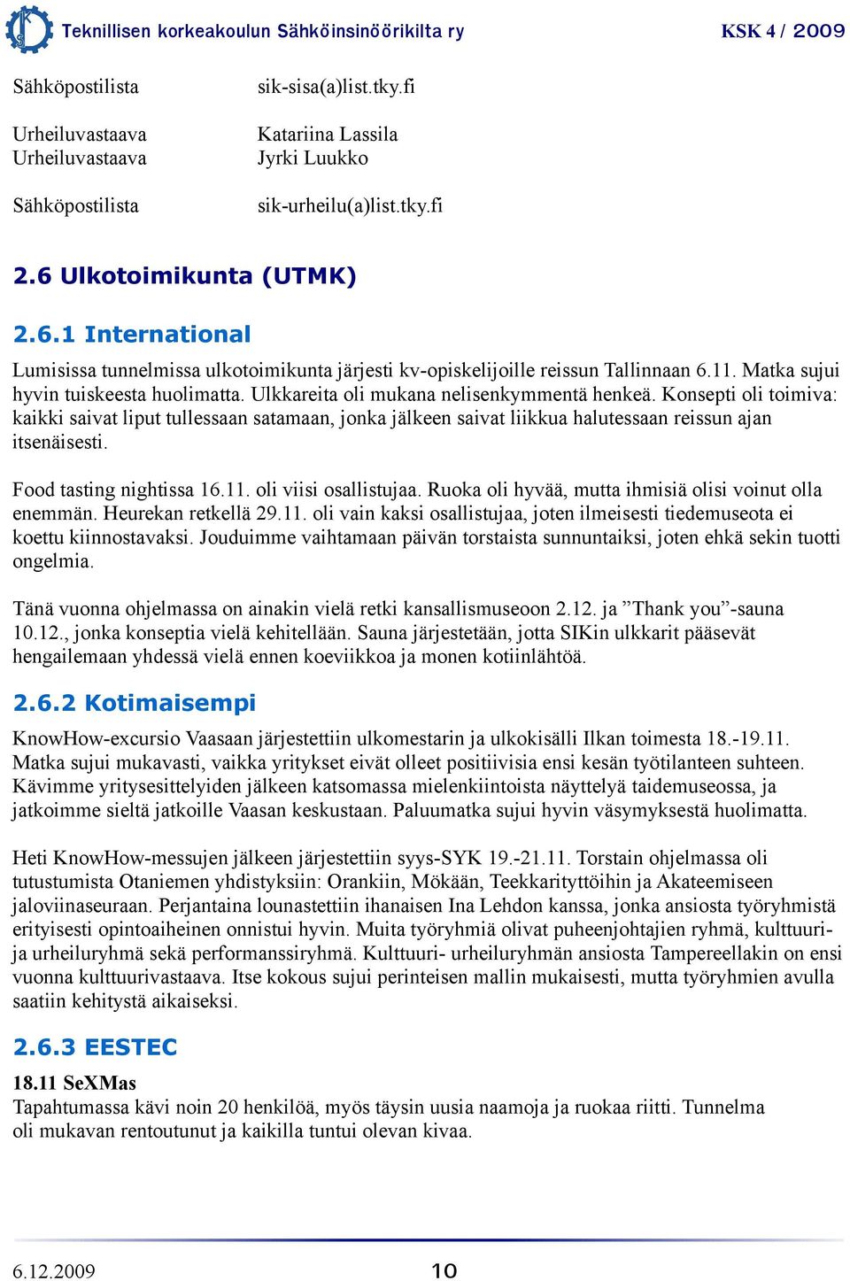 Ulkkareita oli mukana nelisenkymmentä henkeä. Konsepti oli toimiva: kaikki saivat liput tullessaan satamaan, jonka jälkeen saivat liikkua halutessaan reissun ajan itsenäisesti.