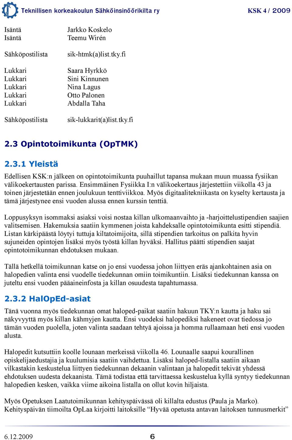 Ensimmäinen Fysiikka I:n välikoekertaus järjestettiin viikolla 43 ja toinen järjestetään ennen joulukuun tenttiviikkoa.