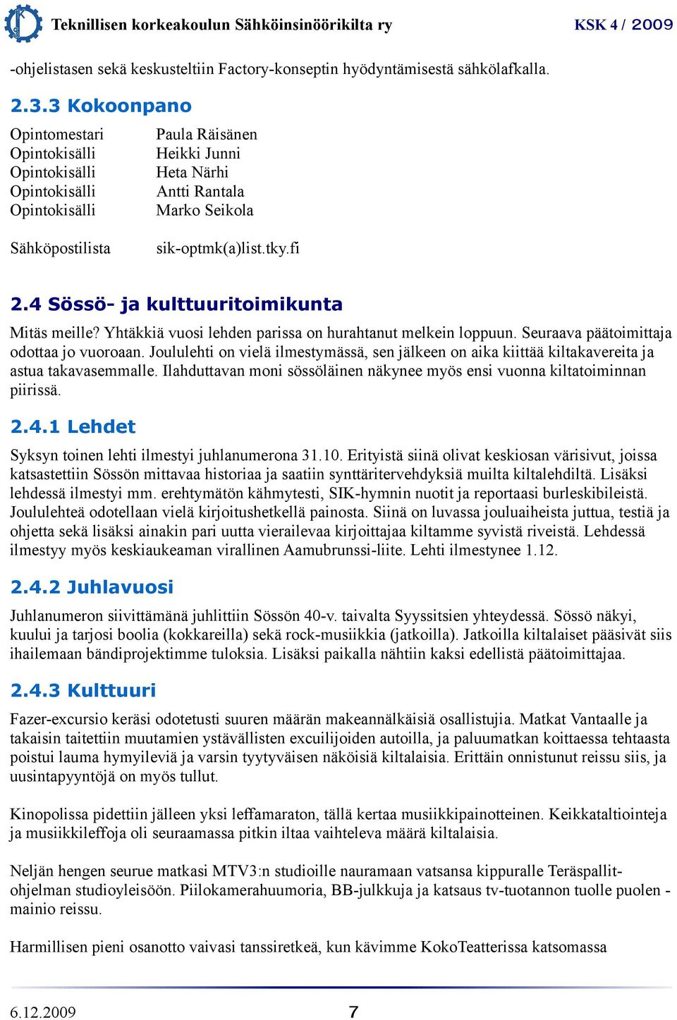 4 Sössö- ja kulttuuritoimikunta Mitäs meille? Yhtäkkiä vuosi lehden parissa on hurahtanut melkein loppuun. Seuraava päätoimittaja odottaa jo vuoroaan.