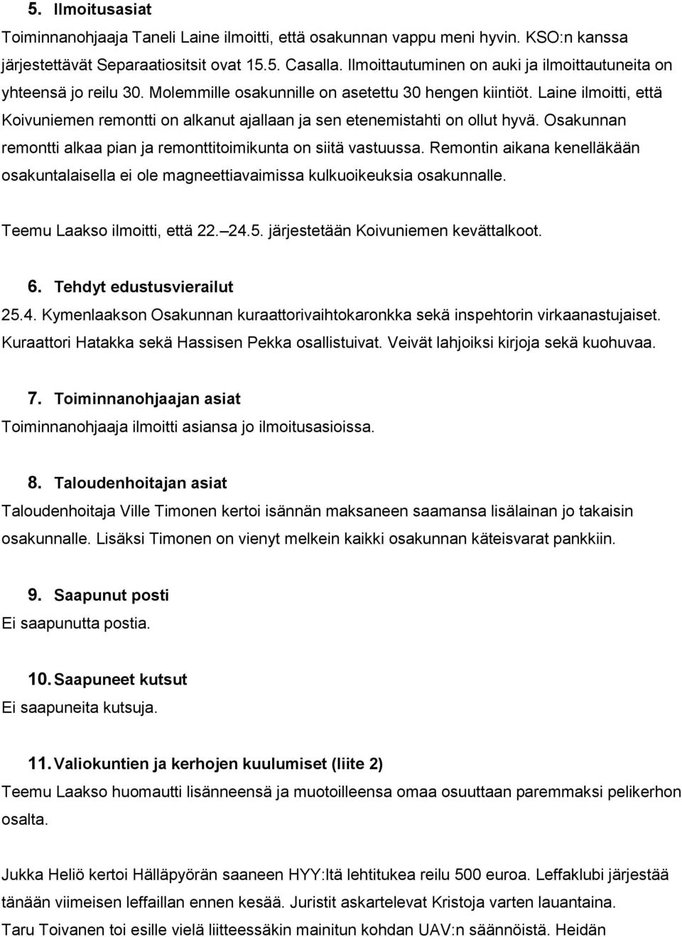 Laine ilmoitti, että Koivuniemen remontti on alkanut ajallaan ja sen etenemistahti on ollut hyvä. Osakunnan remontti alkaa pian ja remonttitoimikunta on siitä vastuussa.