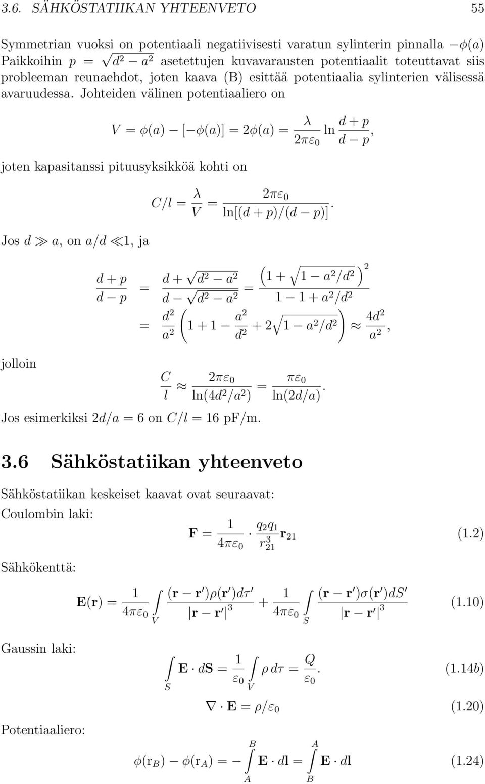 Johteiden välinen potentiaalieo on = φ(a) [ φ(a)]=2φ(a) = joten kapasitanssi pituusyksikköä kohti on Jos d a, ona/d 1, ja jolloin λ ln d + p 2πε 0 d p, C/l = λ = 2πε 0 ln[(d + p)/(d p)].