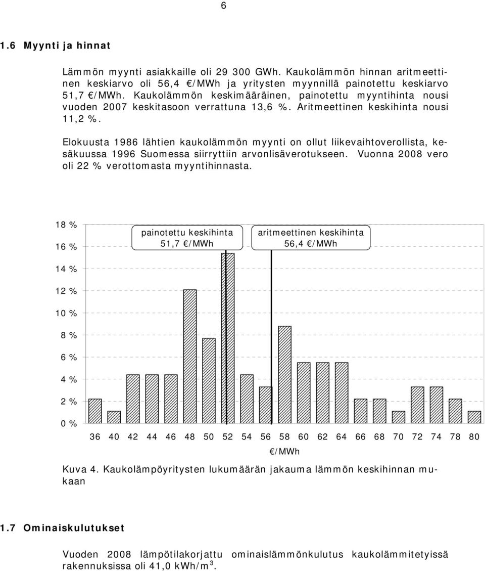 Elokuusta 1986 lähtien kaukolämmön myynti on ollut liikevaihtoverollista, kesäkuussa 1996 Suomessa siirryttiin arvonlisäverotukseen. Vuonna 2008 vero oli 22 % verottomasta myyntihinnasta.