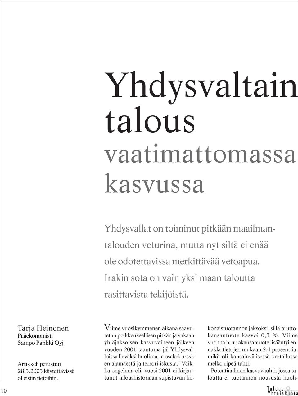 Viime vuosikymmenen aikana saavutetun poikkeuksellisen pitkän ja vakaan yhtäjaksoisen kasvuvaiheen jälkeen vuoden 2001 taantuma jäi Yhdysvalloissa lieväksi huolimatta osakekurssien alamäestä ja