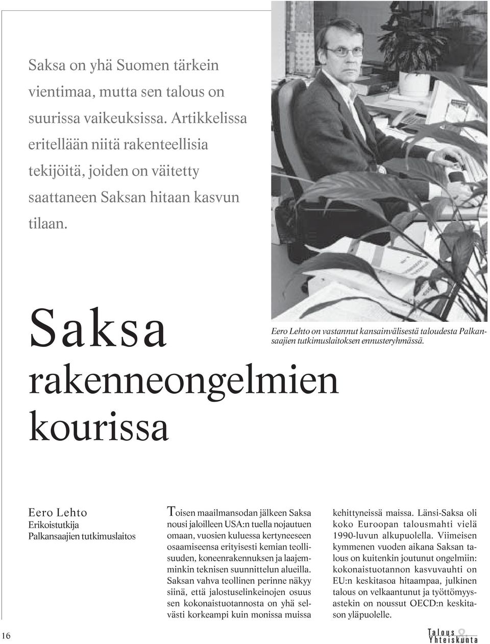 rakenneongelmien kourissa 16 Eero Lehto Erikoistutkija Palkansaajien tutkimuslaitos Toisen maailmansodan jälkeen Saksa nousi jaloilleen USA:n tuella nojautuen omaan, vuosien kuluessa kertyneeseen