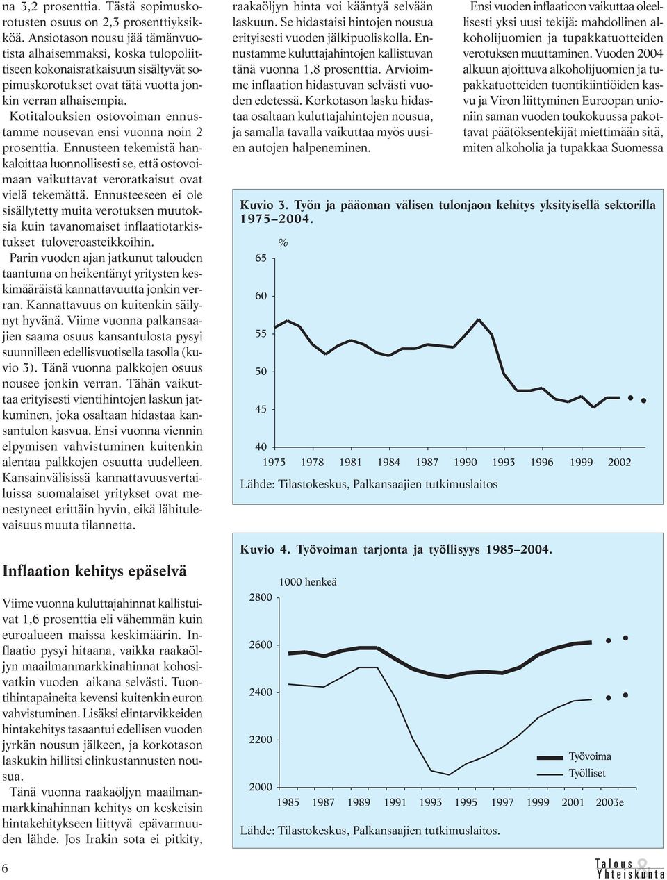 Kotitalouksien ostovoiman ennustamme nousevan ensi vuonna noin 2 prosenttia. Ennusteen tekemistä hankaloittaa luonnollisesti se, että ostovoimaan vaikuttavat veroratkaisut ovat vielä tekemättä.