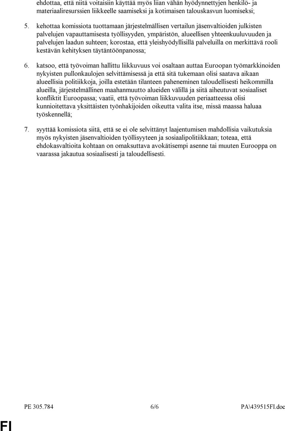 korostaa, että yleishyödyllisillä palveluilla on merkittävä rooli kestävän kehityksen täytäntöönpanossa; 6.