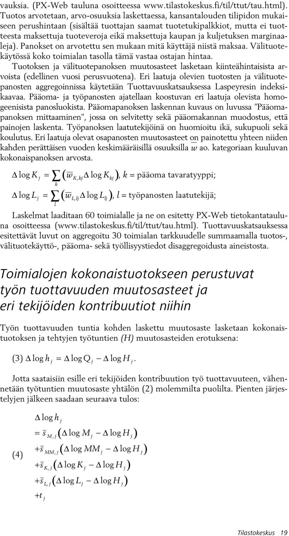 kaupan ja kuljetuksen marginaaleja). Panokset on arvotettu sen mukaan mitä käyttäjä niistä maksaa. Välituotekäytössä koko toimialan tasolla tämä vastaa ostajan hintaa.