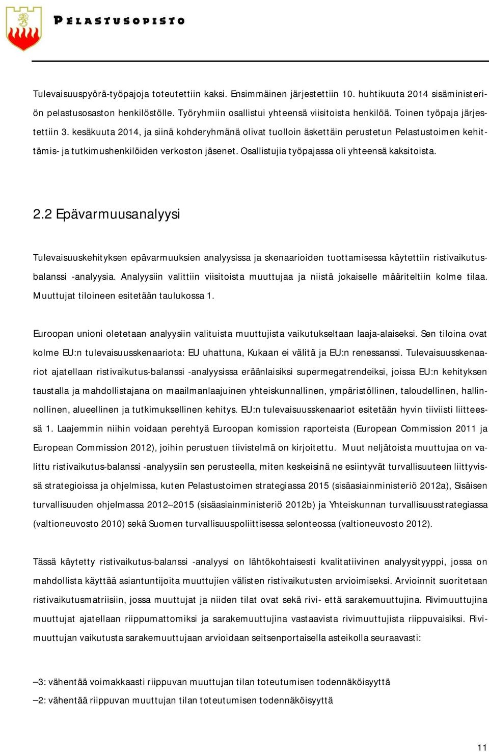 Osallistujia työpajassa oli yhteensä kaksitoista. 2.2 Epävarmuusanalyysi Tulevaisuuskehityksen epävarmuuksien analyysissa ja skenaarioiden tuottamisessa käytettiin ristivaikutusbalanssi -analyysia.