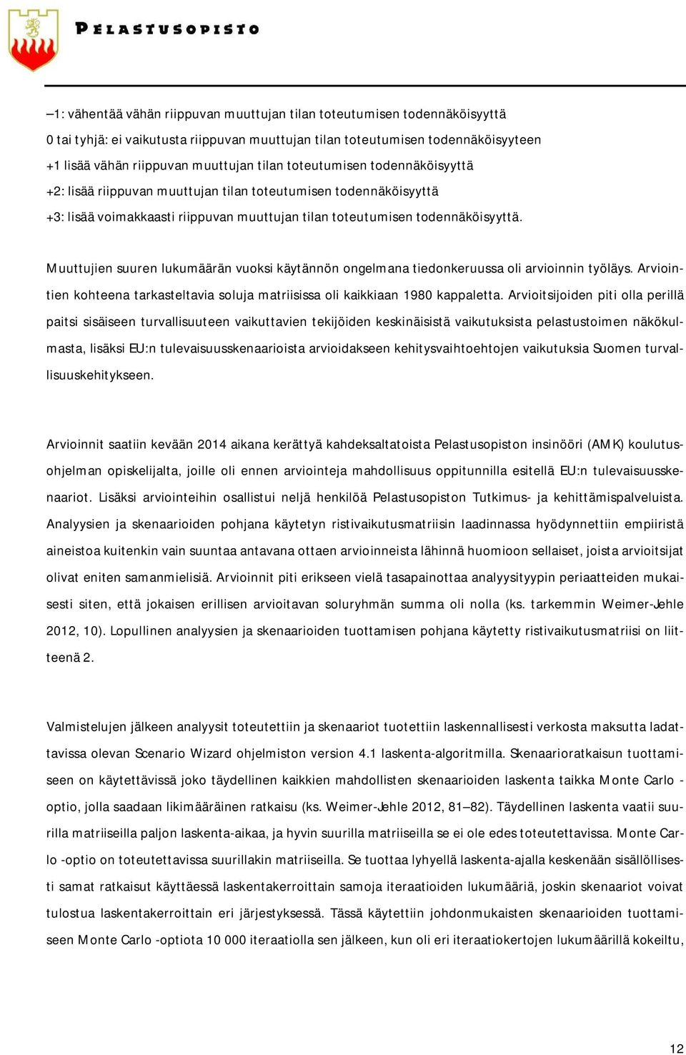 Muuttujien suuren lukumäärän vuoksi käytännön ongelmana tiedonkeruussa oli arvioinnin työläys. Arviointien kohteena tarkasteltavia soluja matriisissa oli kaikkiaan 1980 kappaletta.