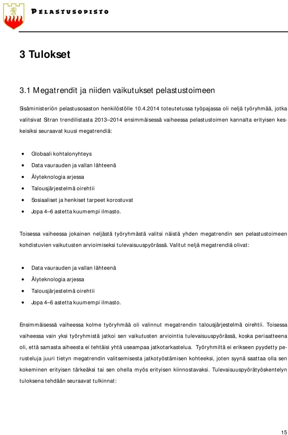 Globaali kohtalonyhteys Data vaurauden ja vallan lähteenä Älyteknologia arjessa Talousjärjestelmä oirehtii Sosiaaliset ja henkiset tarpeet korostuvat Jopa 4 6 astetta kuumempi ilmasto.