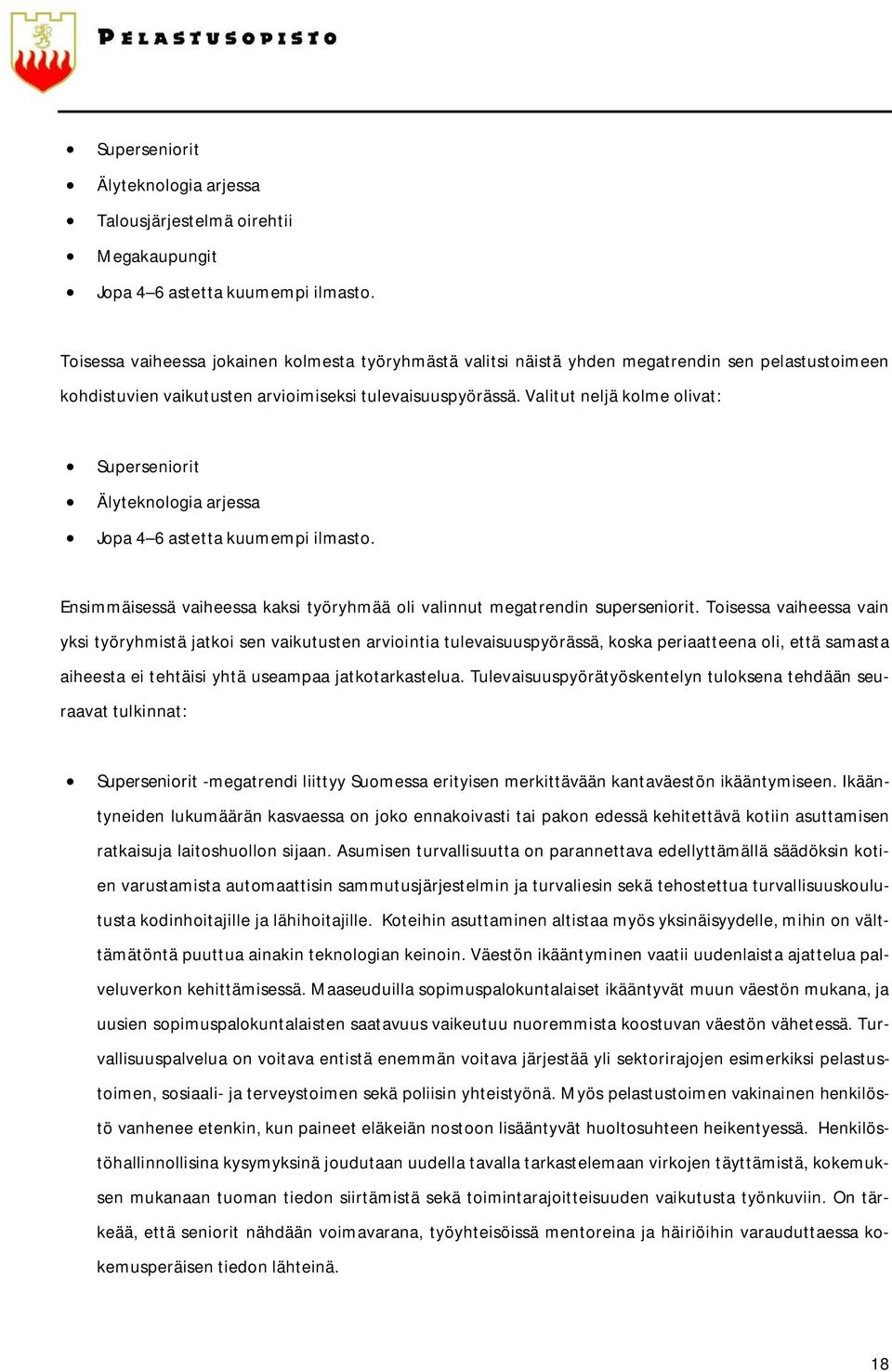 Valitut neljä kolme olivat: Superseniorit Älyteknologia arjessa Jopa 4 6 astetta kuumempi ilmasto. Ensimmäisessä vaiheessa kaksi työryhmää oli valinnut megatrendin superseniorit.