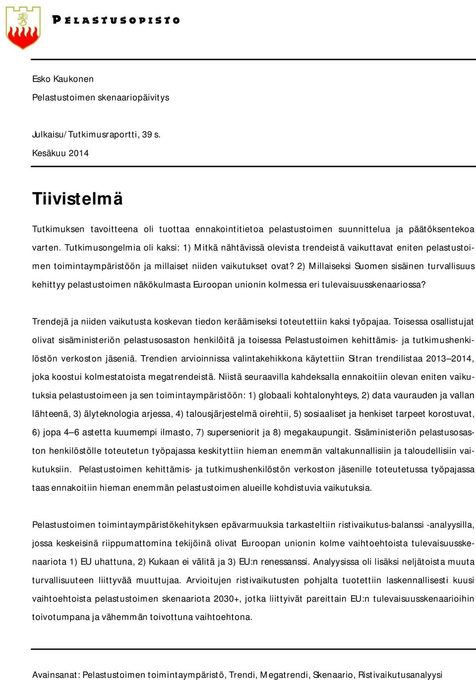 Tutkimusongelmia oli kaksi: 1) Mitkä nähtävissä olevista trendeistä vaikuttavat eniten pelastustoimen toimintaympäristöön ja millaiset niiden vaikutukset ovat?