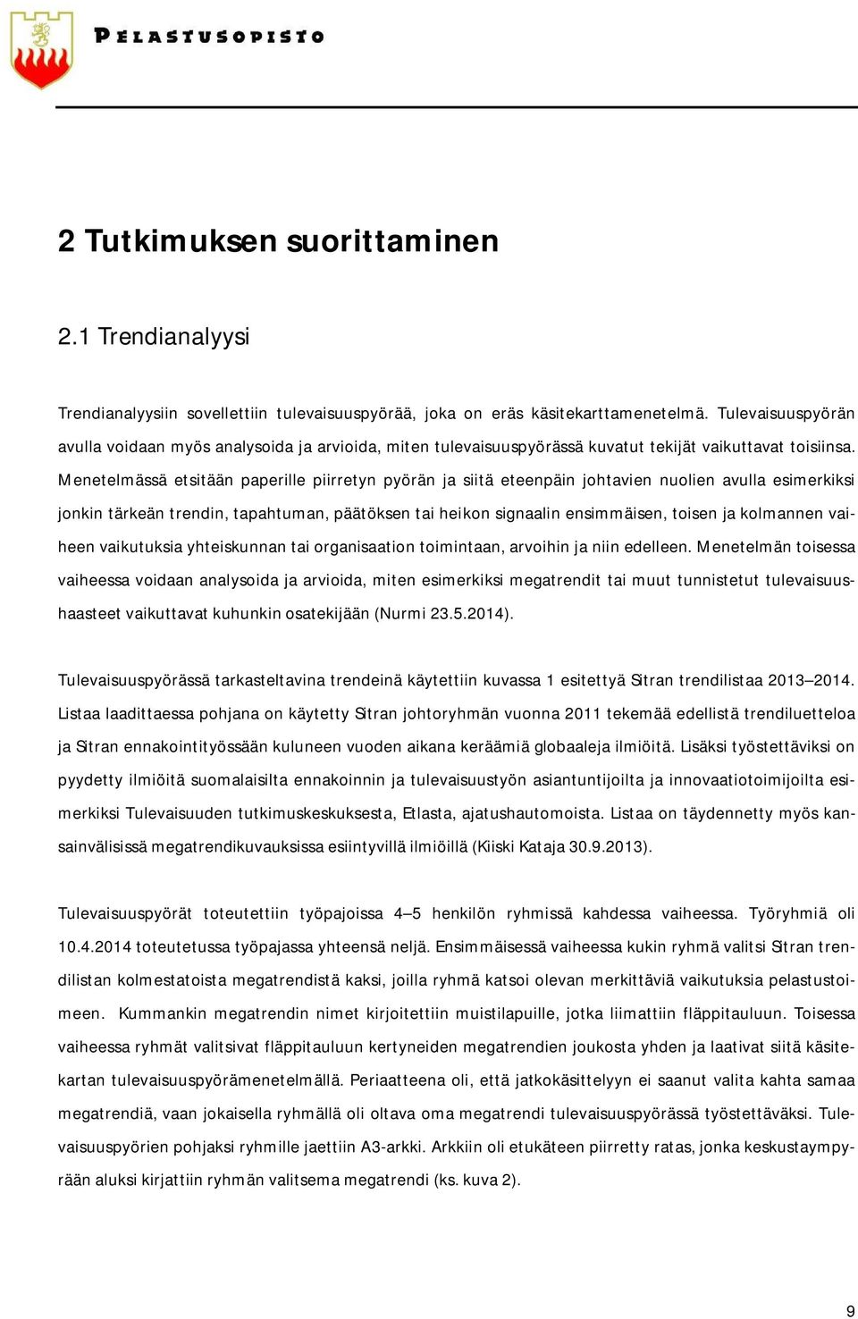 Menetelmässä etsitään paperille piirretyn pyörän ja siitä eteenpäin johtavien nuolien avulla esimerkiksi jonkin tärkeän trendin, tapahtuman, päätöksen tai heikon signaalin ensimmäisen, toisen ja