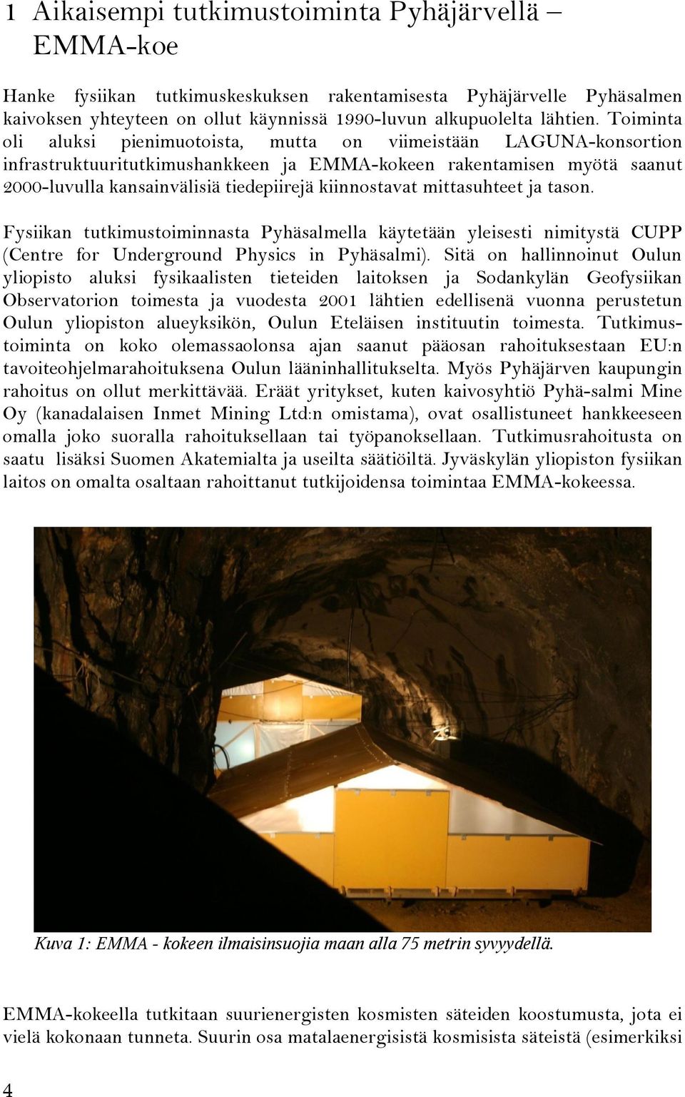 kiinnostavat mittasuhteet ja tason. Fysiikan tutkimustoiminnasta Pyhäsalmella käytetään yleisesti nimitystä CUPP (Centre for Underground Physics in Pyhäsalmi).