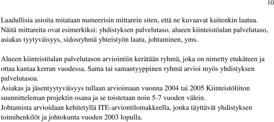 Alueen kiinteistöalan palvelutason arviointiin kerätään ryhmä, joka on nimetty etukäteen ja ottaa kantaa kerran vuodessa.