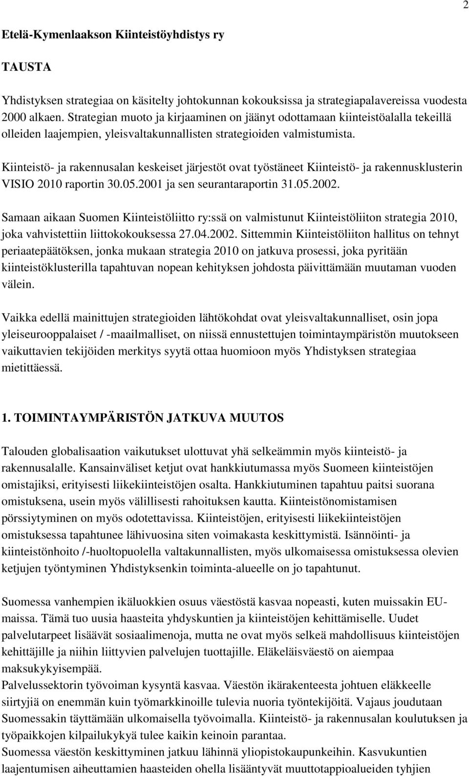 Kiinteistö- ja rakennusalan keskeiset järjestöt ovat työstäneet Kiinteistö- ja rakennusklusterin VISIO 2010 raportin 30.05.2001 ja sen seurantaraportin 31.05.2002.