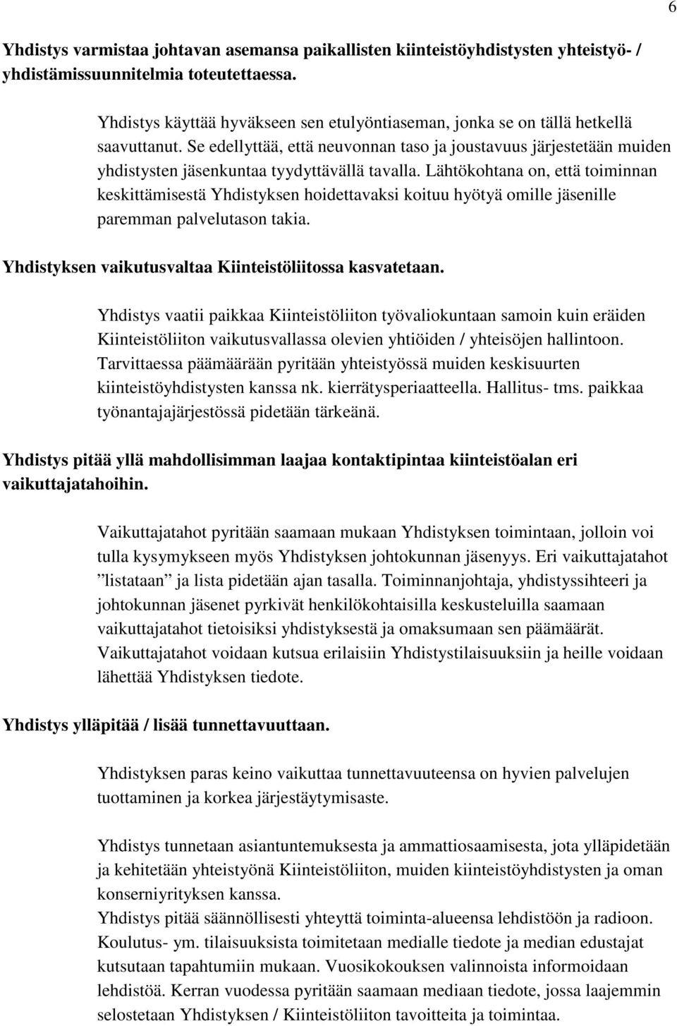 Se edellyttää, että neuvonnan taso ja joustavuus järjestetään muiden yhdistysten jäsenkuntaa tyydyttävällä tavalla.