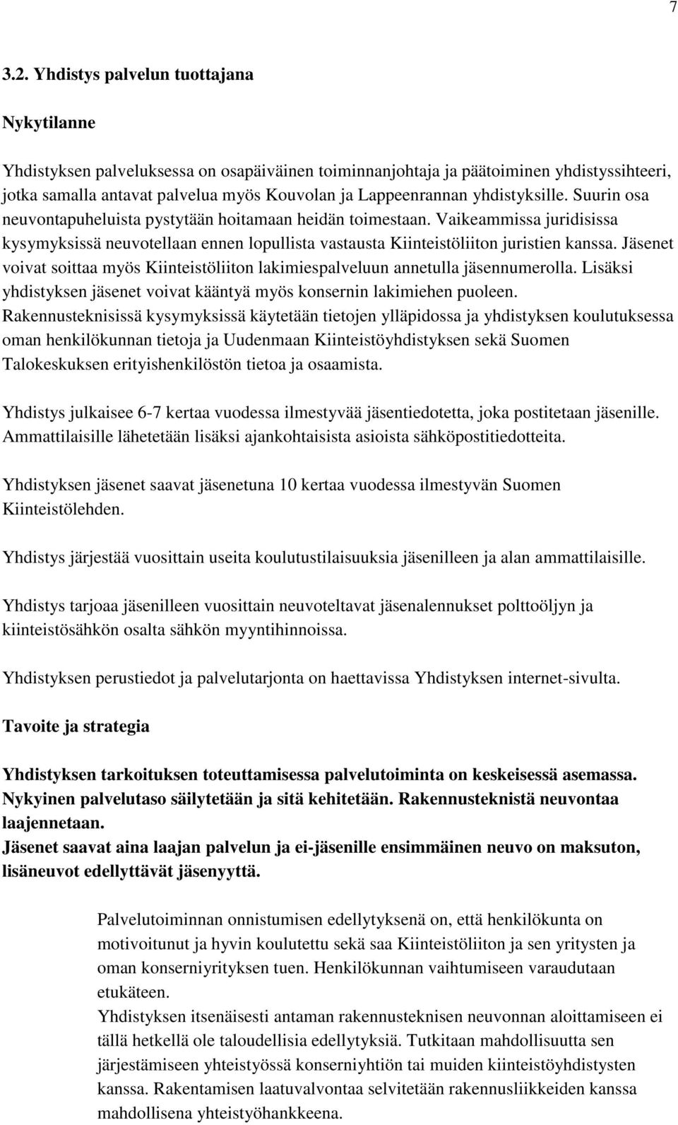 yhdistyksille. Suurin osa neuvontapuheluista pystytään hoitamaan heidän toimestaan. Vaikeammissa juridisissa kysymyksissä neuvotellaan ennen lopullista vastausta Kiinteistöliiton juristien kanssa.