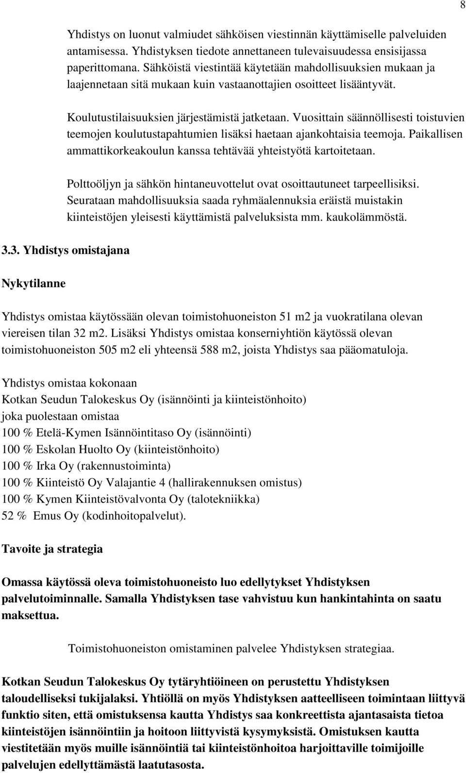Vuosittain säännöllisesti toistuvien teemojen koulutustapahtumien lisäksi haetaan ajankohtaisia teemoja. Paikallisen ammattikorkeakoulun kanssa tehtävää yhteistyötä kartoitetaan.