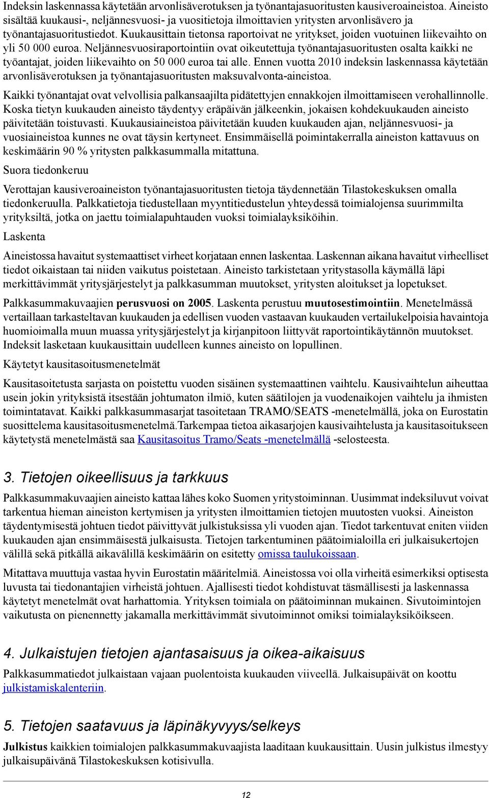 Kuukausittain tietonsa raportoivat ne yritykset, joiden vuotuinen liikevaihto on yli 50 000 euroa.