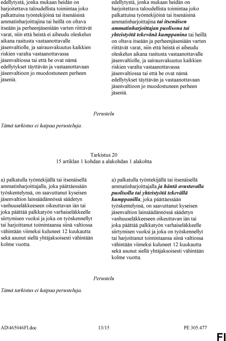nämä edellytykset täyttävän ja vastaanottavaan jäsenvaltioon jo muodostuneen perheen jäseniä.