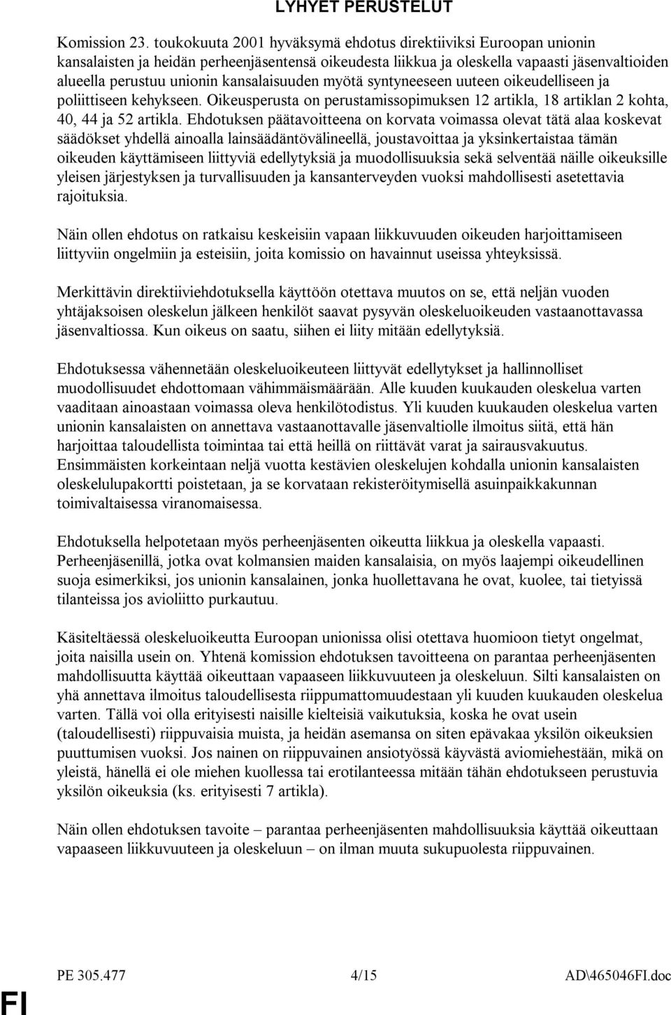kansalaisuuden myötä syntyneeseen uuteen oikeudelliseen ja poliittiseen kehykseen. Oikeusperusta on perustamissopimuksen 12 artikla, 18 artiklan 2 kohta, 40, 44 ja 52 artikla.