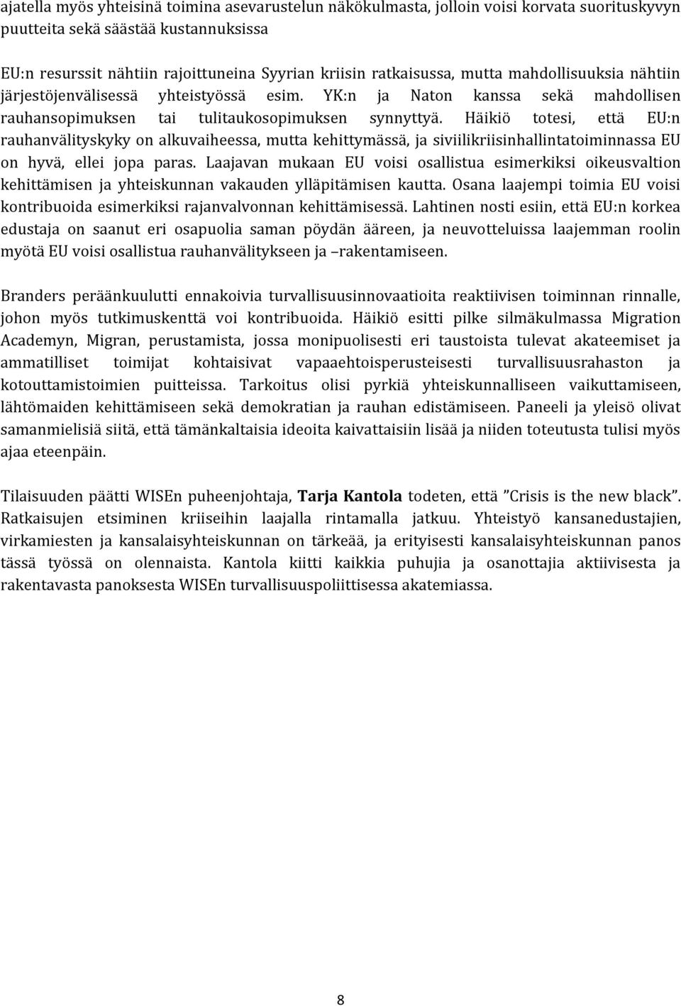 Häikiö totesi, että EU:n rauhanvälityskyky on alkuvaiheessa, mutta kehittymässä, ja siviilikriisinhallintatoiminnassa EU on hyvä, ellei jopa paras.