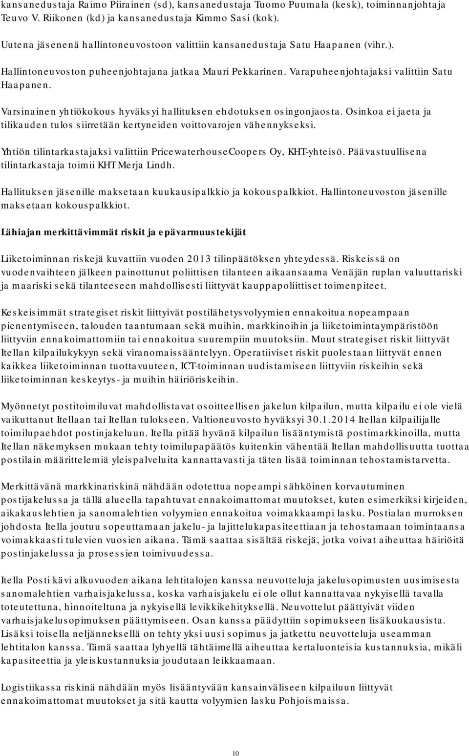Varsinainen yhtiökokous hyväksyi hallituksen ehdotuksen osingonjaosta. Osinkoa ei jaeta ja tilikauden tulos siirretään kertyneiden voittovarojen vähennykseksi.