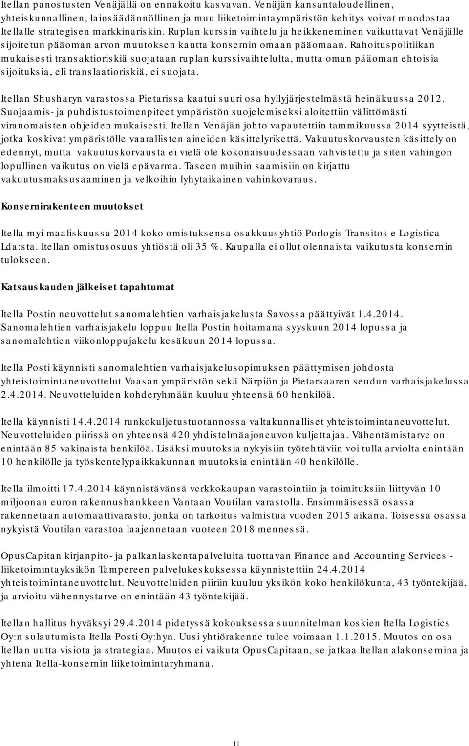 Ruplan kurssin vaihtelu ja heikkeneminen vaikuttavat Venäjälle sijoitetun pääoman arvon muutoksen kautta konsernin omaan pääomaan.