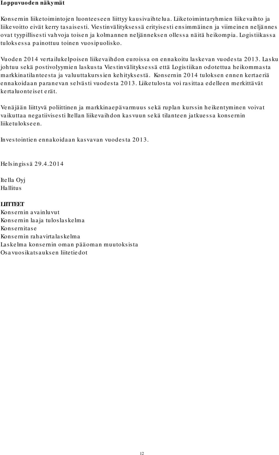 Logistiikassa tuloksessa painottuu toinen vuosipuolisko. Vuoden 2014 vertailukelpoisen liikevaihdon euroissa on ennakoitu laskevan vuodesta 2013.
