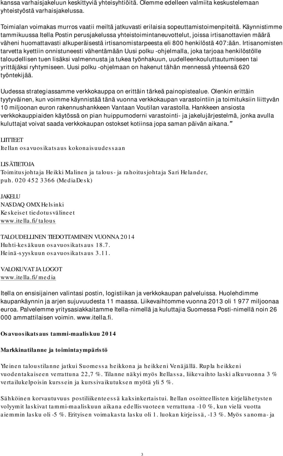 Käynnistimme tammikuussa Itella Postin perusjakelussa yhteistoimintaneuvottelut, joissa irtisanottavien määrä väheni huomattavasti alkuperäisestä irtisanomistarpeesta eli 800 henkilöstä 407:ään.
