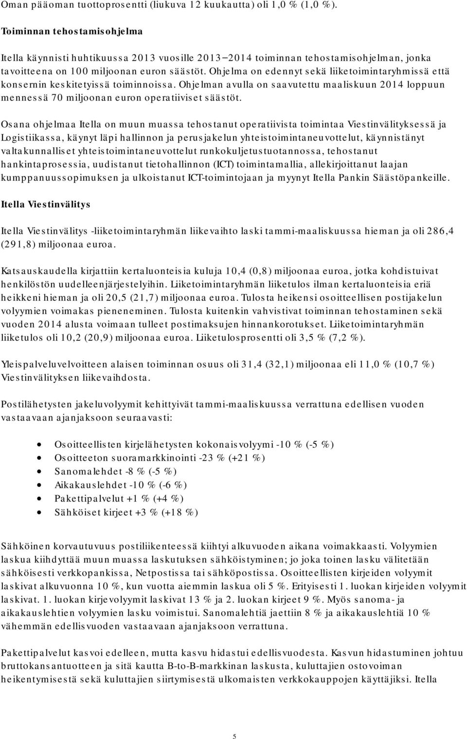 Ohjelma on edennyt sekä liiketoimintaryhmissä että konsernin keskitetyissä toiminnoissa. Ohjelman avulla on saavutettu maaliskuun 2014 loppuun mennessä 70 miljoonan euron operatiiviset säästöt.