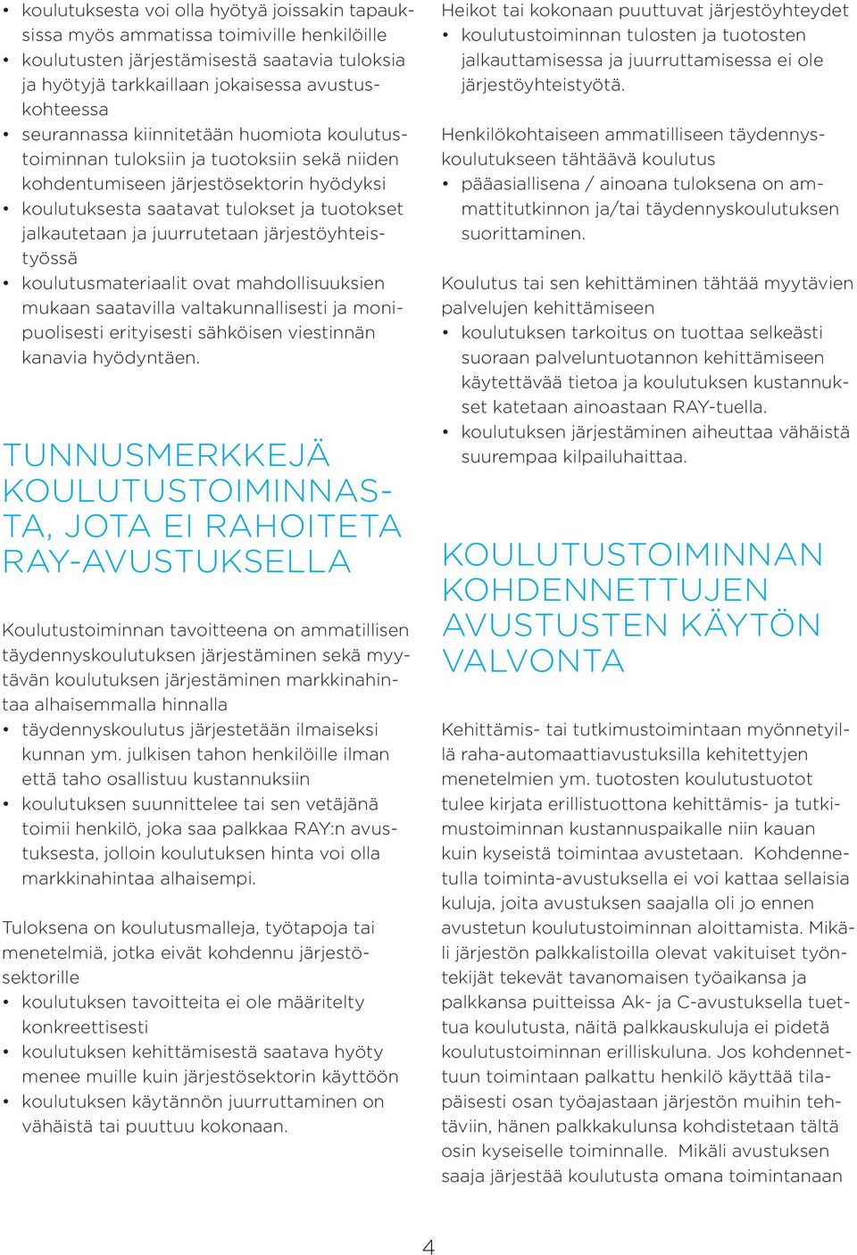 järjestöyhteistyössä koulutusmateriaalit ovat mahdollisuuksien mukaan saatavilla valtakunnallisesti ja monipuolisesti erityisesti sähköisen viestinnän kanavia hyödyntäen.