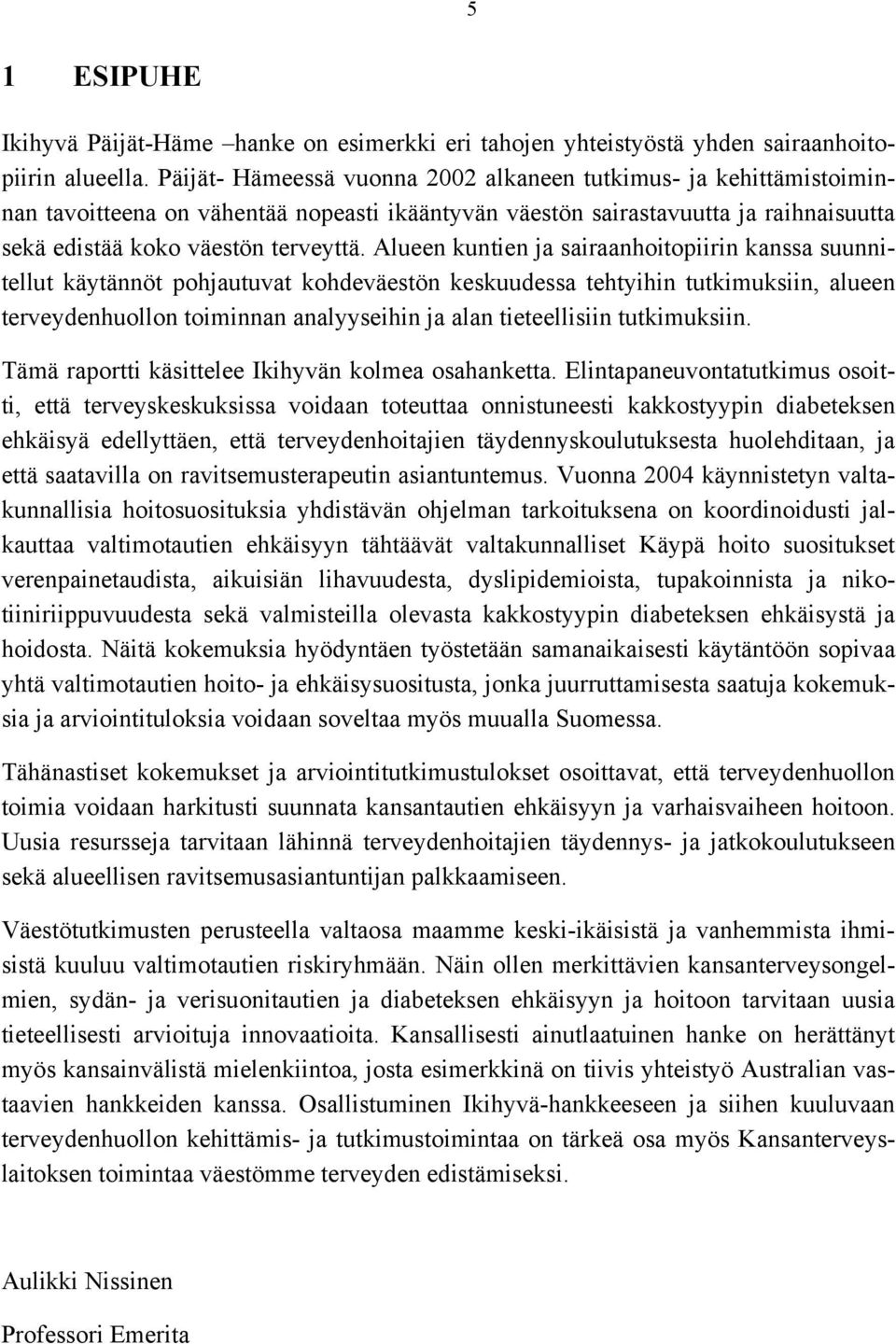 Alueen kuntien ja sairaanhoitopiirin kanssa suunnitellut käytännöt pohjautuvat kohdeväestön keskuudessa tehtyihin tutkimuksiin, alueen terveydenhuollon toiminnan analyyseihin ja alan tieteellisiin